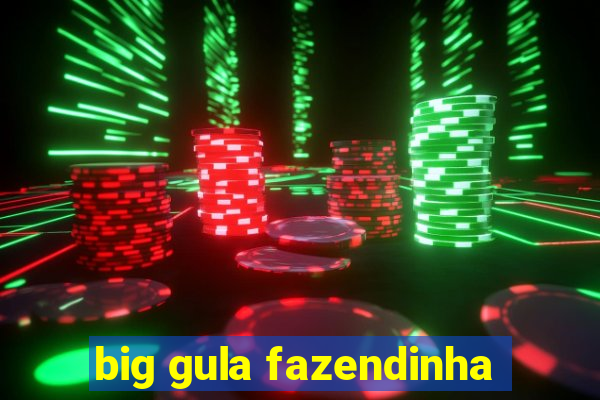 big gula fazendinha